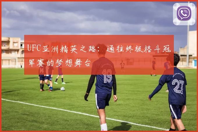 UFC亚洲精英之路：通往终极格斗冠军赛的梦想舞台