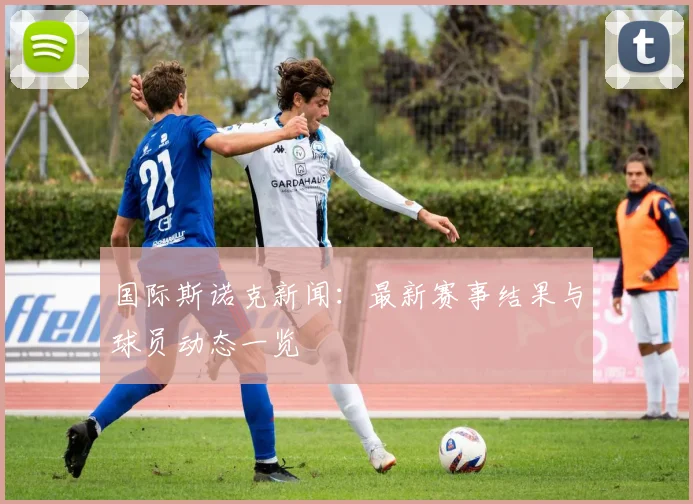 国际斯诺克新闻：最新赛事结果与球员动态一览