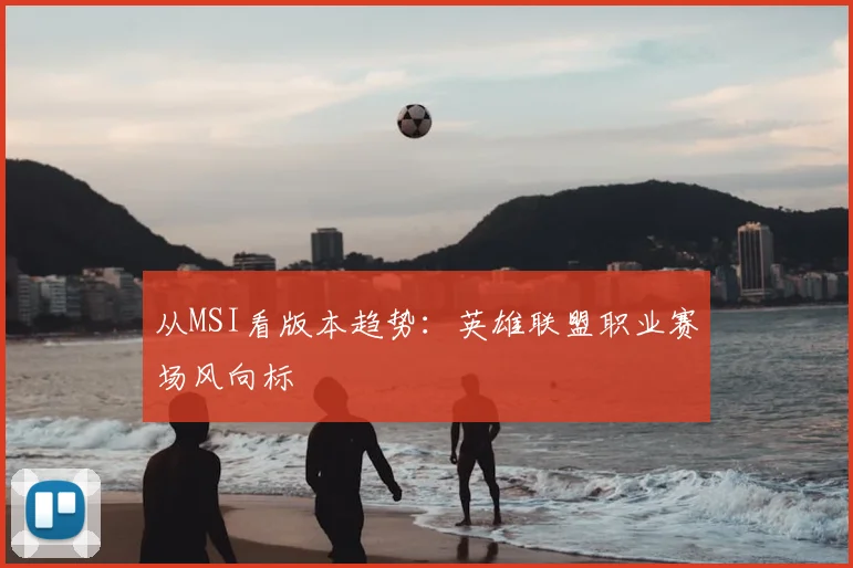 从MSI看版本趋势:英雄联盟职业赛场风向标