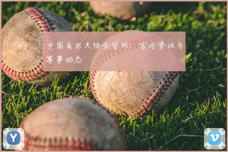 中国高尔夫协会官网:官方资讯与赛事动态