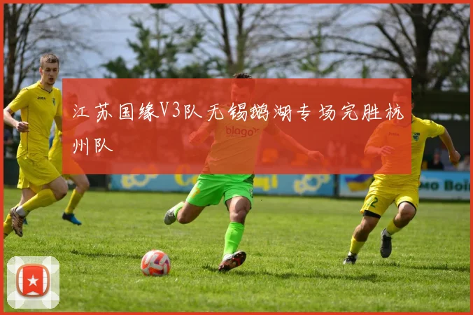 江苏国缘V3队无锡鹅湖专场完胜杭州队