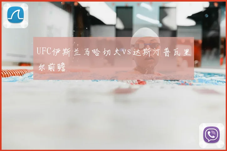 UFC伊斯兰马哈切夫vs达斯汀普瓦里尔前瞻