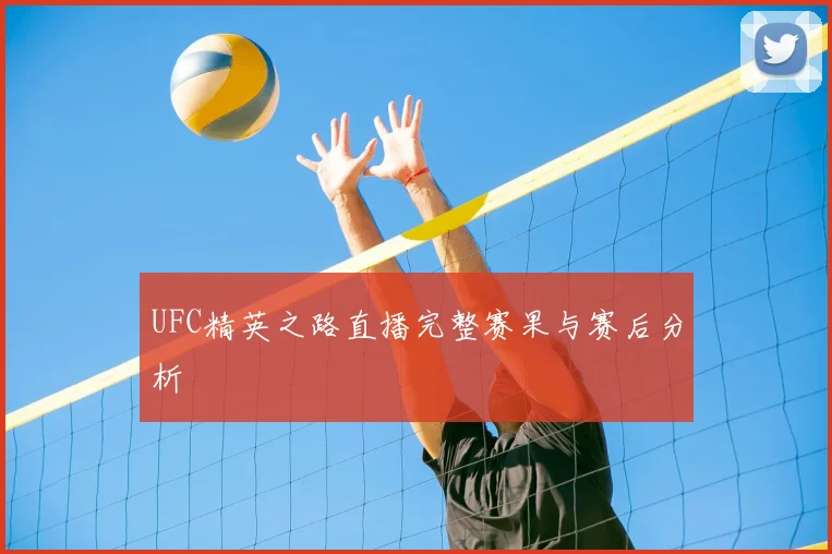 UFC精英之路直播完整赛果与赛后分析
