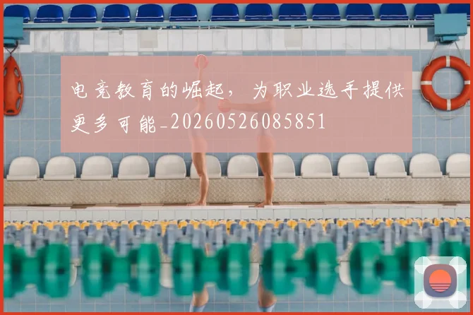 电竞教育的崛起，为职业选手提供更多可能_20260526085851